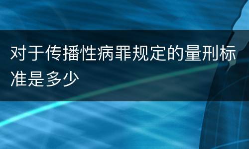 对于传播性病罪规定的量刑标准是多少