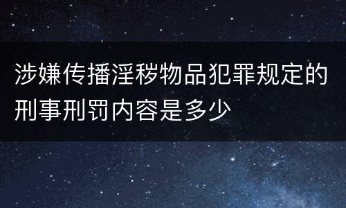 涉嫌传播淫秽物品犯罪规定的刑事刑罚内容是多少