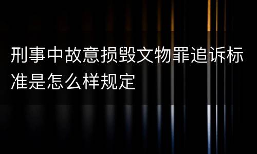 刑事中故意损毁文物罪追诉标准是怎么样规定