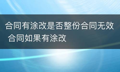 合同有涂改是否整份合同无效 合同如果有涂改