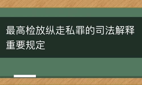 最高检放纵走私罪的司法解释重要规定