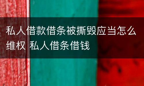 私人借款借条被撕毁应当怎么维权 私人借条借钱