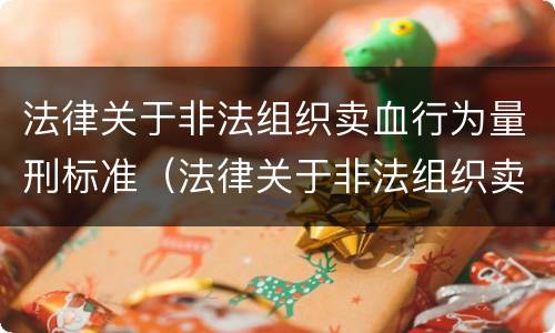 法律关于非法组织卖血行为量刑标准（法律关于非法组织卖血行为量刑标准最新）