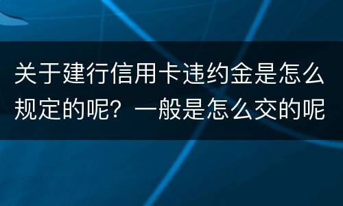 关于建行信用卡违约金是怎么规定的呢？一般是怎么交的呢