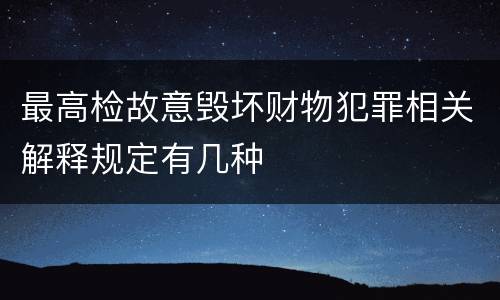 最高检故意毁坏财物犯罪相关解释规定有几种