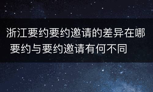 浙江要约要约邀请的差异在哪 要约与要约邀请有何不同