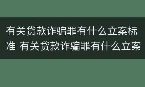 有关贷款诈骗罪有什么立案标准 有关贷款诈骗罪有什么立案标准规定