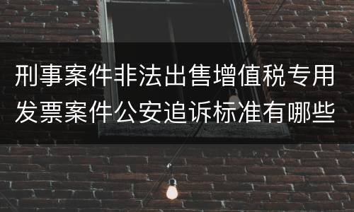 刑事案件非法出售增值税专用发票案件公安追诉标准有哪些规定