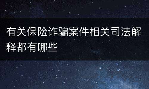 有关保险诈骗案件相关司法解释都有哪些