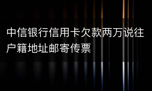 中信银行信用卡欠款两万说往户籍地址邮寄传票