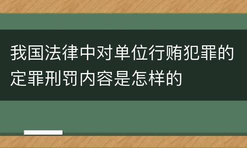 我国法律中对单位行贿犯罪的定罪刑罚内容是怎样的