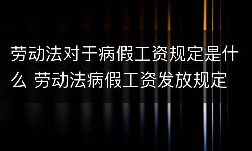 劳动法对于病假工资规定是什么 劳动法病假工资发放规定