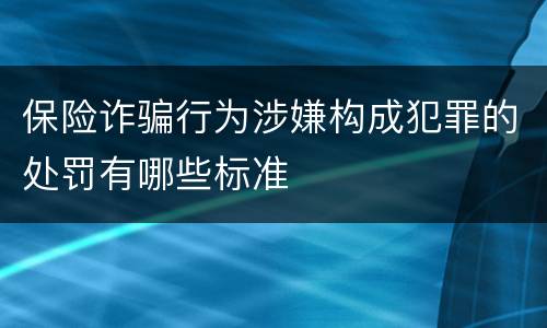 保险诈骗行为涉嫌构成犯罪的处罚有哪些标准