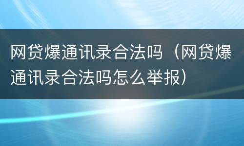 网贷爆通讯录合法吗（网贷爆通讯录合法吗怎么举报）