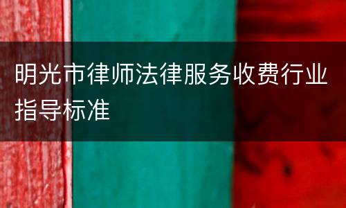 明光市律师法律服务收费行业指导标准