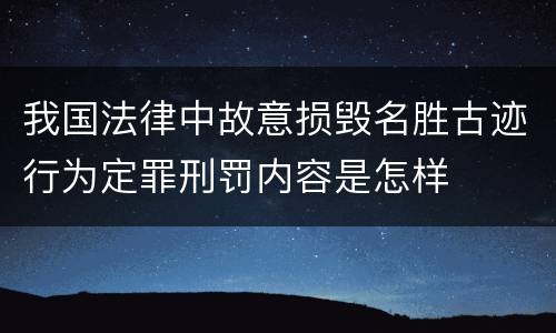 我国法律中故意损毁名胜古迹行为定罪刑罚内容是怎样