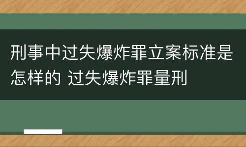 刑事中过失爆炸罪立案标准是怎样的 过失爆炸罪量刑