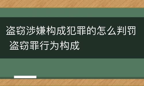 盗窃涉嫌构成犯罪的怎么判罚 盗窃罪行为构成