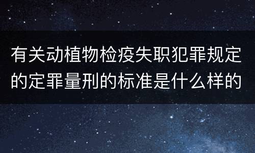 有关动植物检疫失职犯罪规定的定罪量刑的标准是什么样的