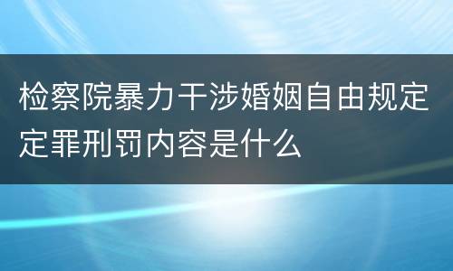 检察院暴力干涉婚姻自由规定定罪刑罚内容是什么