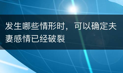 发生哪些情形时，可以确定夫妻感情已经破裂