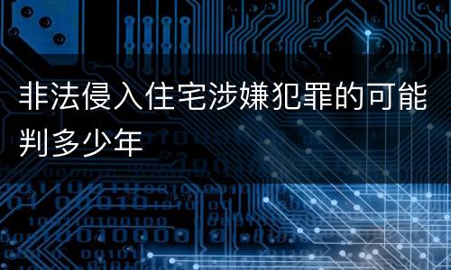 非法侵入住宅涉嫌犯罪的可能判多少年