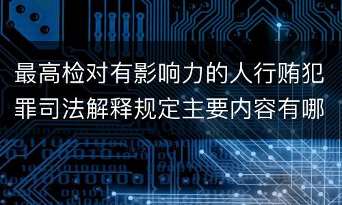 最高检对有影响力的人行贿犯罪司法解释规定主要内容有哪些