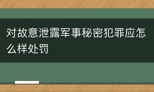 对故意泄露军事秘密犯罪应怎么样处罚