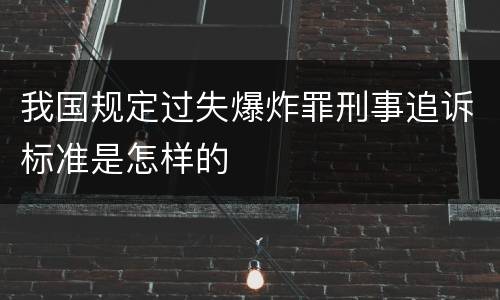 我国规定过失爆炸罪刑事追诉标准是怎样的