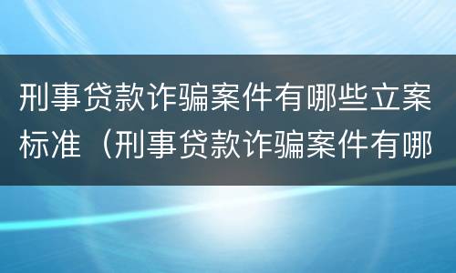 刑事贷款诈骗案件有哪些立案标准（刑事贷款诈骗案件有哪些立案标准规定）