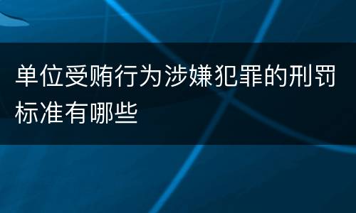 单位受贿行为涉嫌犯罪的刑罚标准有哪些