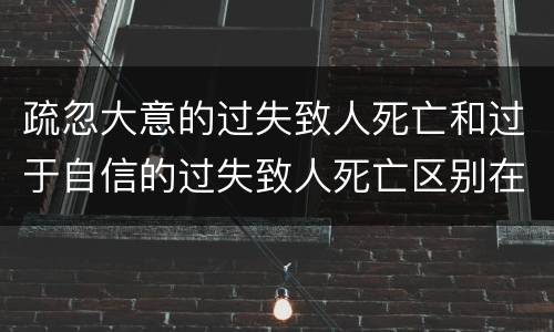 疏忽大意的过失致人死亡和过于自信的过失致人死亡区别在哪