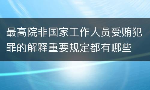 最高院非国家工作人员受贿犯罪的解释重要规定都有哪些