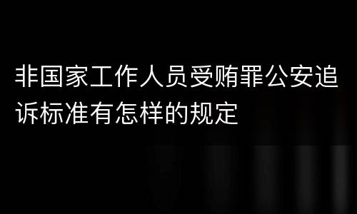 非国家工作人员受贿罪公安追诉标准有怎样的规定