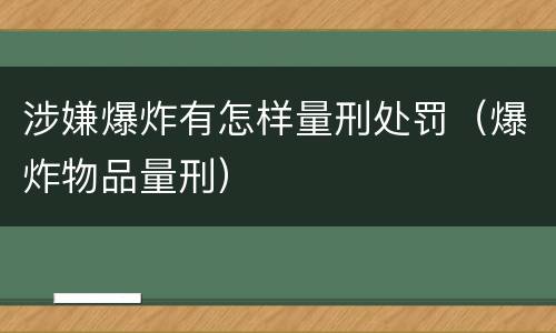 涉嫌爆炸有怎样量刑处罚（爆炸物品量刑）