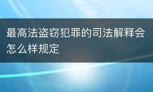 最高法盗窃犯罪的司法解释会怎么样规定