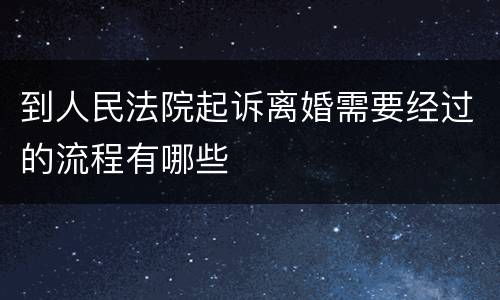 到人民法院起诉离婚需要经过的流程有哪些