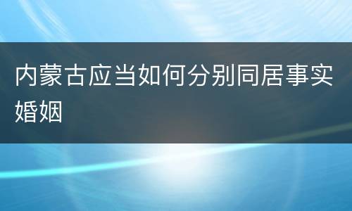 内蒙古应当如何分别同居事实婚姻