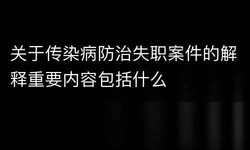 关于传染病防治失职案件的解释重要内容包括什么