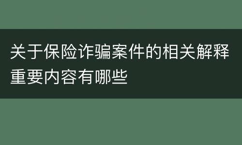 关于保险诈骗案件的相关解释重要内容有哪些