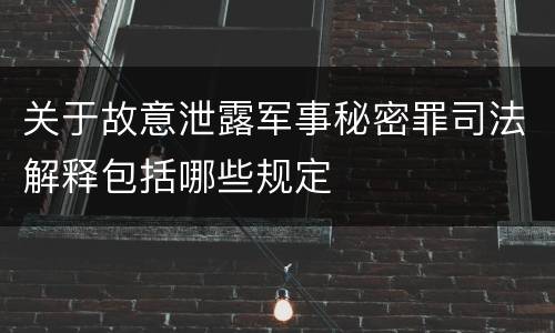 关于故意泄露军事秘密罪司法解释包括哪些规定