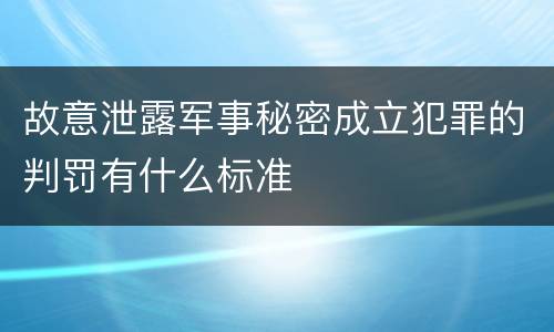 故意泄露军事秘密成立犯罪的判罚有什么标准