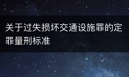 关于过失损坏交通设施罪的定罪量刑标准