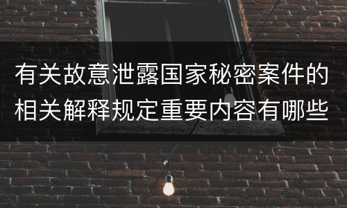 有关故意泄露国家秘密案件的相关解释规定重要内容有哪些