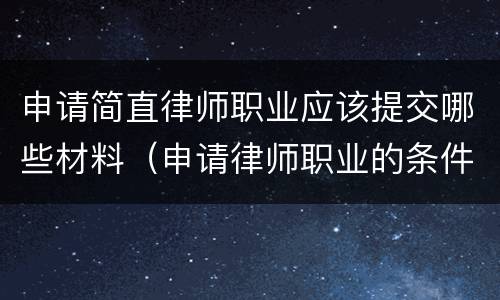 申请简直律师职业应该提交哪些材料（申请律师职业的条件和程序是什么）