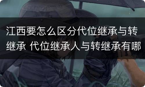 江西要怎么区分代位继承与转继承 代位继承人与转继承有哪些区别