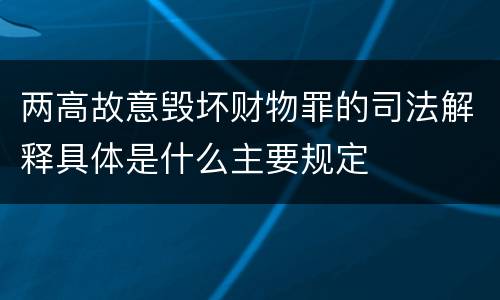 两高故意毁坏财物罪的司法解释具体是什么主要规定