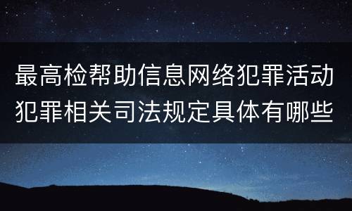 最高检帮助信息网络犯罪活动犯罪相关司法规定具体有哪些主要内容