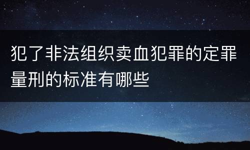 犯了非法组织卖血犯罪的定罪量刑的标准有哪些