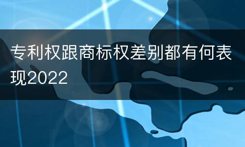 专利权跟商标权差别都有何表现2022